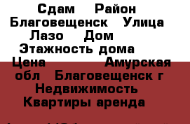 Сдам  › Район ­ Благовещенск › Улица ­ Лазо  › Дом ­ 126 › Этажность дома ­ 3 › Цена ­ 10 000 - Амурская обл., Благовещенск г. Недвижимость » Квартиры аренда   